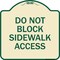 Signmission Do Not Block Sidewalk Access Heavy-Gauge Aluminum Architectural Sign, 18" x 18", TG-1818-24158 A-DES-TG-1818-24158 - alternate 1